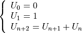 \left\{
    \begin{array}{ll}
        U_{0} = 0 \\
        U_{1} = 1 \\
        U_{n+2} = U_{n+1} + U_{n}
    \end{array}
\right.